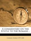 A Commentary on the Epistle to the Romans .. By Charles Hodge Cover Image