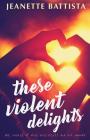 These Violent Delights By Jeanette Battista Cover Image