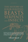 The History of Four-Footed Beasts, Serpents and Insects Vol. I of III: Describing at Large Their True and Lively Figure, Their Several Names, Conditio By Edward Topsell Cover Image