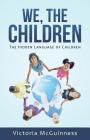 We, The Children: The Hidden Language of Children By Victoria McGuinness Cover Image