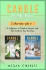 Candle Making: 2 Manuscripts in 1 - A Collection of Creative Recipes and Tips to Grow Your Business By Megan Charles Cover Image