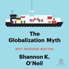 The Globalization Myth: Why Regions Matter By Shannon K. O'Neil, Suzie Althens (Read by) Cover Image