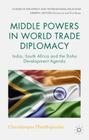 Middle Powers in World Trade Diplomacy: India, South Africa and the Doha Development Agenda (Studies in Diplomacy and International Relations) By C. Efstathopoulos Cover Image
