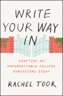 Write Your Way In: Crafting an Unforgettable College Admissions Essay (Chicago Guides to Writing, Editing, and Publishing) By Rachel Toor Cover Image