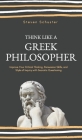 Think Like a Greek Philosopher: Improve Critical Thinking, Sharpen Persuasion Skills, and Perfect the Art of Inquiry Through Socratic Questioning By Steven Schuster Cover Image