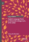 English Language Poets in University College Cork, 1970-1980 By Clíona Ní Ríordáin Cover Image