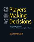 Players Making Decisions: Game Design Essentials and the Art of Understanding Your Players By Zack Hiwiller Cover Image