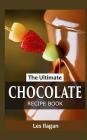 The Ultimate Chocolate Recipe Book By Les Ilagan Cover Image