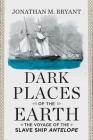 Dark Places of the Earth: The Voyage of the Slave Ship Antelope By Jonathan M. Bryant Cover Image