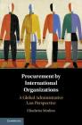 Procurement by International Organizations: A Global Administrative Law Perspective By Elisabetta Morlino Cover Image