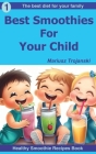 Best Smoothies For Your Child: Smoothies for happy babies, Healthy habits start early, Smoothies for your baby's health and wellness By Mariusz Trojanski Cover Image