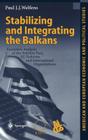 Stabilizing and Integrating the Balkans: Economic Analysis of the Stability Pact, Eu Reforms and International Organizations (American and European Economic and Political Studies) By Paul J. J. Welfens Cover Image