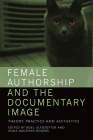 Female Authorship and the Documentary Image: Theory, Practice and Aesthetics By Boel Ulfsdotter (Editor), Anna Backman Rogers (Editor) Cover Image