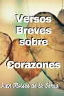 Versos Breves Sobre Corazones By Juan Moisés de la Serna Cover Image