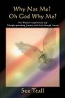 Why Not Me? Oh God Why Me?: One Woman's Inspirational and Thought-provoking Journey with God through Cancer By Sue Teall Cover Image