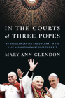 In the Courts of Three Popes: An American Lawyer and Diplomat in the Last Absolute Monarchy of the West By Mary Ann Glendon Cover Image