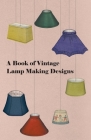 A Book of Vintage Lamp Making Designs Cover Image