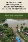 Downscaling Techniques for High-Resolution Climate Projections: From Global Change to Local Impacts By Rao Kotamarthi, Katharine Hayhoe, Linda O. Mearns Cover Image