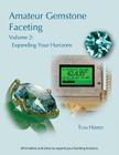Amateur Gemstone Faceting Volume 2: Expanding Your Horizons Cover Image