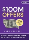 $100M Offers: How To Make Offers So Good People Feel Stupid Saying No By Alex Hormozi Cover Image