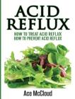 Acid Reflux: How To Treat Acid Reflux: How To Prevent Acid Reflux By Ace McCloud Cover Image