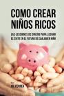 Como Crear Niños Ricos: Las Lecciones De Dinero Para Lograr el Éxito en el Futuro De Cualquier Niño By Joe Correa Cover Image