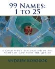 99 Names: 1 to 25: A Christian's Exploration of the Names of God from the Qur'an By Andrew Kosorok Cover Image