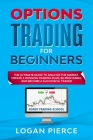 Options Trading for Beginners: The Ultimate Guide to Analyze the Market, Create a Winning Trading Plan, Be Profitable, and Become a Successful Trader By Logan Pierce Cover Image