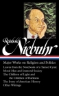Reinhold Niebuhr: Major Works on Religion and Politics (LOA #263): Leaves from the Notebook of a Tamed Cynic / Moral Man and Immoral Society / The Children of Light and the Children of Darkness / The Irony of American History By Reinhold Niebuhr, Elisabeth Sifton (Editor) Cover Image