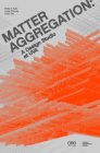 Matter Aggregation: A Design Studio at Uva By Philip F. Yuan, Lucia Phinney (Editor), Chao Yan (Editor) Cover Image