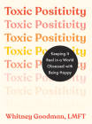 Toxic Positivity: Keeping It Real in a World Obsessed with Being Happy By Whitney Goodman Cover Image