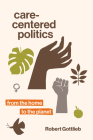Care-Centered Politics: From the Home to the Planet By Robert Gottlieb Cover Image