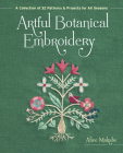 Artful Botanical Embroidery: A Collection of 32 Patterns & Projects for All Seasons By Alice Makabe Cover Image