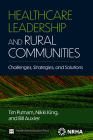 Healthcare Leadership and Rural Communities: Challenges, Strategies, and Solutions By Bill Auxier, PhD, Nikki King, Tim Putnam Cover Image