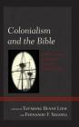 Colonialism and the Bible: Contemporary Reflections from the Global South By Tat-Siong Benny Liew (Editor), Fernando F. Segovia (Editor), Michel Elias Andraos (Contribution by) Cover Image