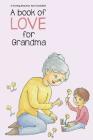 A Book of Love for Grandma: A Book of Love (Unisex) By Karissa Hunter (Illustrator), Aviva Gittle Cover Image