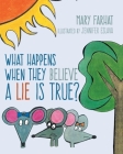 What Happens When They Believe A Lie Is True? By Mary Farhat, Jennifer Eslava (Illustrator) Cover Image
