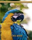 Macaw: Beautiful Pictures & Interesting Facts Children Book about Macaw By Renee Wood Cover Image