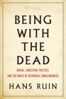 Being with the Dead: Burial, Ancestral Politics, and the Roots of Historical Consciousness (Cultural Memory in the Present) By Hans Ruin Cover Image