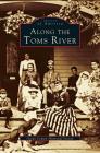 Along the Toms River By Patricia H. Burke (With), Anne L. Camp (With), Robert H. Camp (With) Cover Image