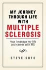 My Journey Through Life with Multiple Sclerosis: How I Managed My Life and Career with MS By Steve Soto Cover Image