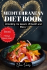 The MEDITERRANEAN DIET BOOK: Unlocking the Secrets of Health and Flavor Bonus: Meal Plan! Cover Image