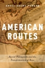 American Routes: Racial Palimpsests and the Transformation of Race By Angel Adams Parham Cover Image