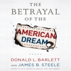 The Betrayal the American Dream Lib/E By Donald L. Barlett, James B. Steele, Wes Talbot (Read by) Cover Image
