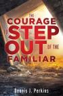 The Courage to Step Out of the Familiar By Dennis J. Perkins Cover Image