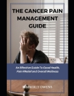 The Cancer Pain Management Guide: An Effective Guide To Good Health, Pain Relief and Overall Wellness Cover Image