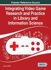 Integrating Video Game Research and Practice in Library and Information Science Cover Image