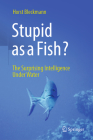 Stupid as a Fish?: The Surprising Intelligence Under Water Cover Image