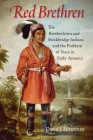 Red Brethren: The Brothertown and Stockbridge Indians and the Problem of Race in Early America By David J. Silverman Cover Image