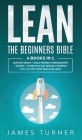 Lean: The Beginners Bible - 4 books in 1 - Lean Six Sigma + Agile Project Management + Scrum + Kanban to Get Quickly Started Cover Image